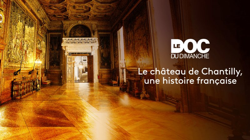 Le doc du dimanche - Le château de Chantilly, une histoire française en